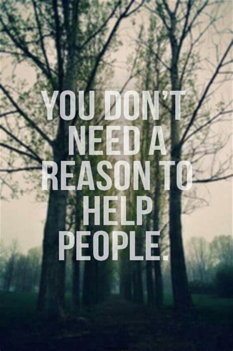 You Dont Need A Reason To Help People Picture Quotes