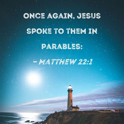 Matthew 22:1 Once again, Jesus spoke to them in parables: