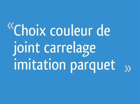 We did not find results for: Choix couleur de joint carrelage imitation parquet - 11 ...