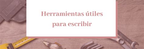 Herramientas útiles Para Escribir Celia Arias Servicios Literarios