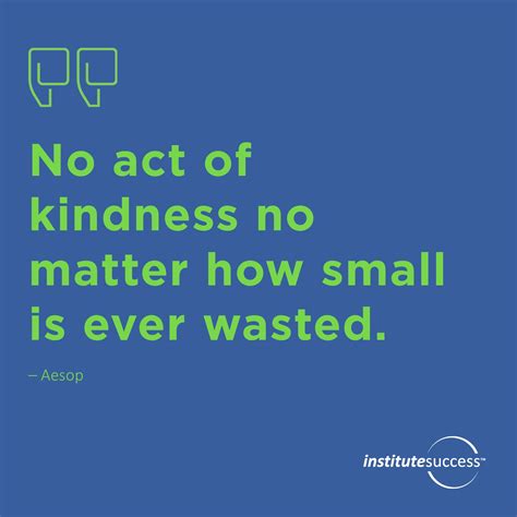 No Act Of Kindness No Matter How Small Is Ever Wasted Aesop