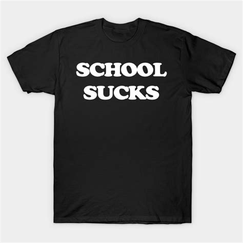 School Sucks School Sucks T Shirt Teepublic