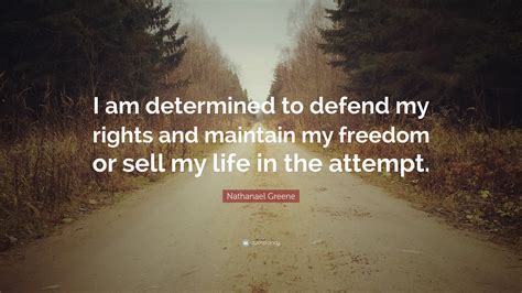 Nathanael Greene Quote I Am Determined To Defend My Rights And
