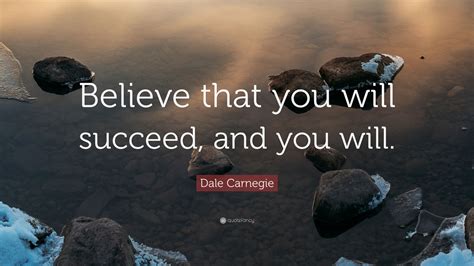 Dale Carnegie Quote Believe That You Will Succeed And You Will 12
