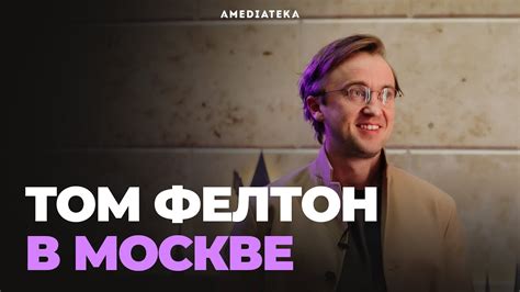 Том Фелтон в Москве Амедиатека YouTube