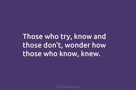 Quote Those Who Try Know And Those Dont Wonder How Those Who Know