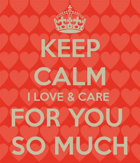 Keep Calm I Love And Care For You So Much