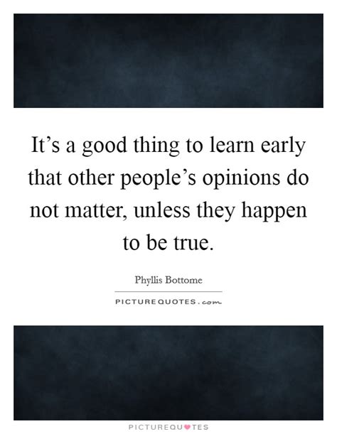 Its A Good Thing To Learn Early That Other Peoples Opinions Do