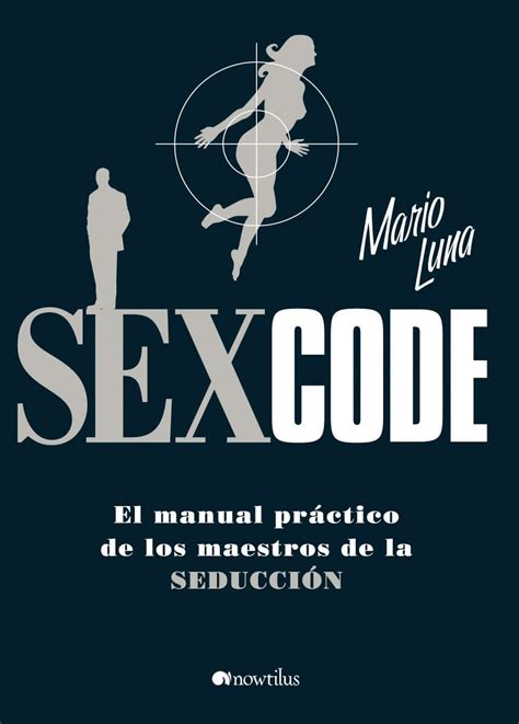 Libros Y Mas Sexcode El Manual PrÁctico De Los Maestros De La SeducciÓn Mario Luna