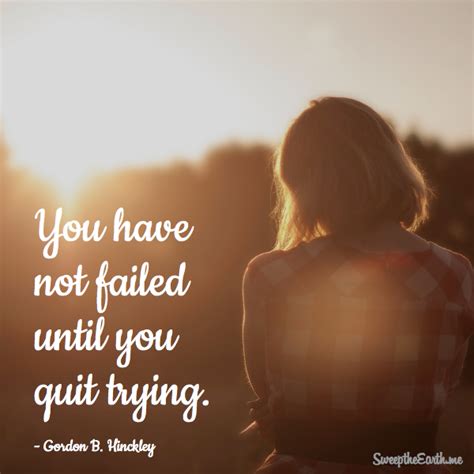 You Have Not Failed Until You Quit Trying Gordon B Hinckley
