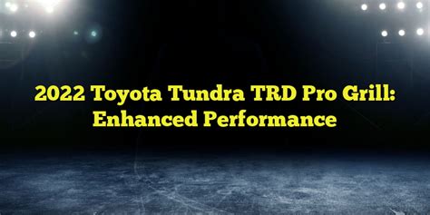 2022 Toyota Tundra Trd Pro Grill Enhanced Performance