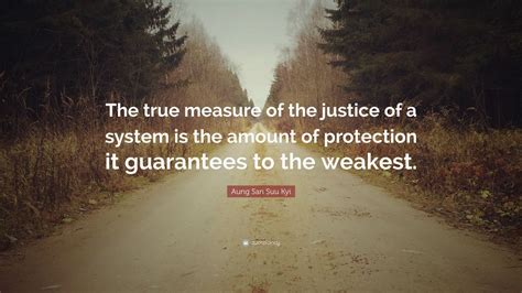 Learn more about her activism and political career. Aung San Suu Kyi Quote: "The true measure of the justice ...