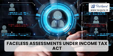 Faceless Assessments Under Income Tax Act At A Glance