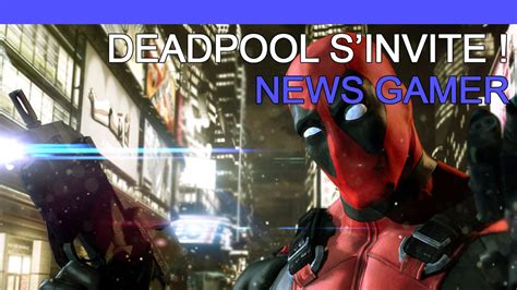 Deadpool Sinvite Dans Lémission News Gamer 199 Youtube