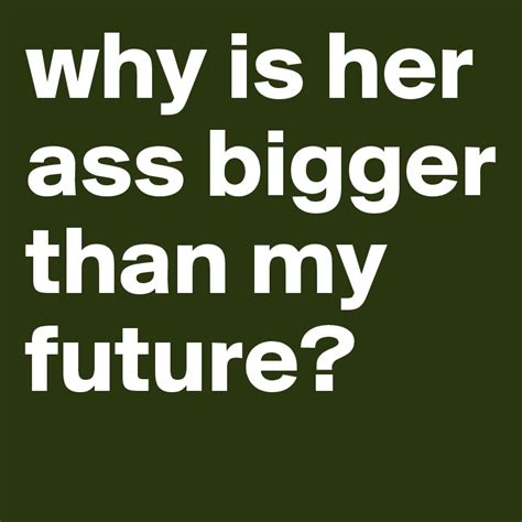 why is her ass bigger than my future post by lina1206 on boldomatic