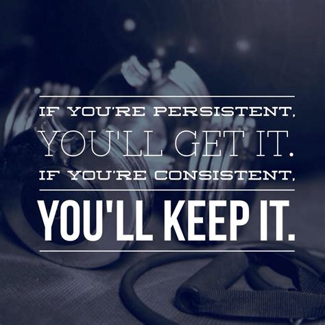 if you re persistent you ll get it if you re consistent you ll keep it fitness workout