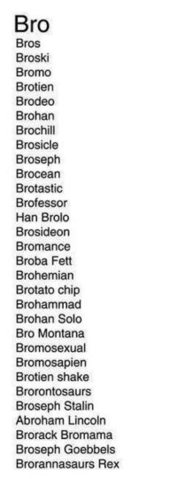 bro bros broski bromo brotien brodeo brohan brochill brosicle broseph brocean brotastic