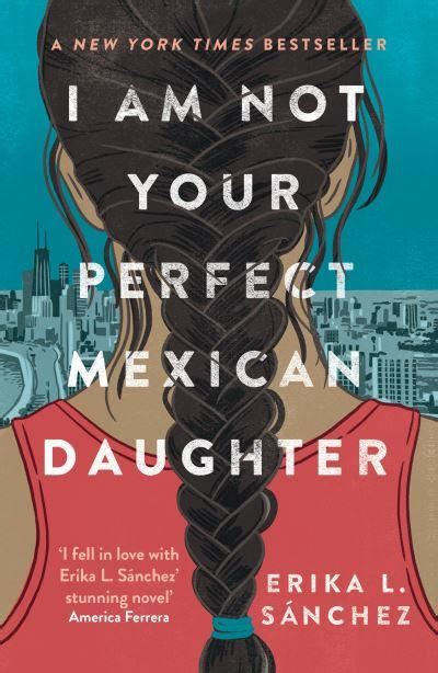 I Am Not Your Perfect Mexican Daughter By Erika L Sánchez Paperback