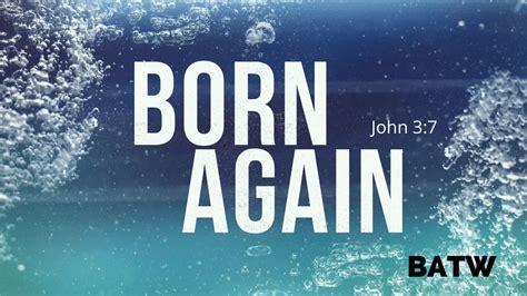 You Must Be Born Again What Is Born Again Born Of Water Batw