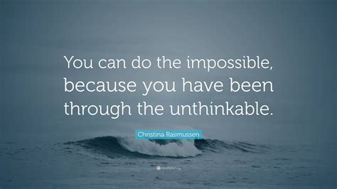 Christina Rasmussen Quote You Can Do The Impossible Because You Have