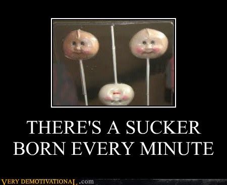 There S A Sucker Born Every Minute Very Demotivational