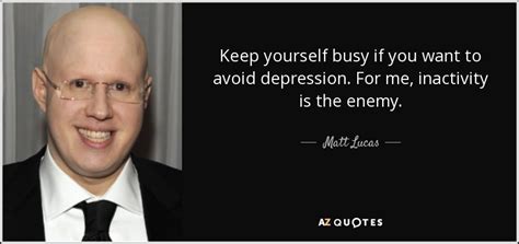 Matt Lucas Quote Keep Yourself Busy If You Want To Avoid Depression