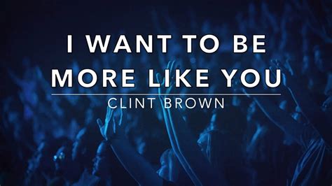 I Want To Be More Like You Clint Brown Lyrics Youtube