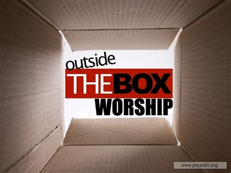 (idiomatic) beyond the bounds of convention. Sermon by Title: Outside The Box Worship