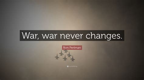 Ron Perlman Quote War War Never Changes