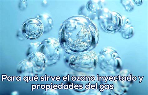 Para Qué Sirve El Ozono Inyectado Y Propiedades Del Gas Gasex