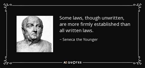 Laws enacted by state legislative assemblies Seneca the Younger quote: Some laws, though unwritten, are ...
