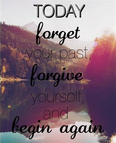 Today Forget Your Past Forgiven Yourself And Start Again Words