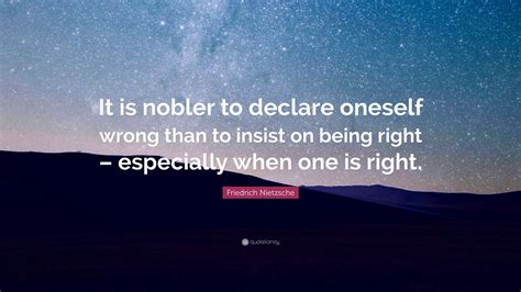 Friedrich Nietzsche Quote It Is Nobler To Declare Oneself Wrong Than