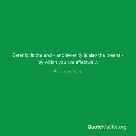 Serenity Is The End And Serenity Is Also The Means By Which You