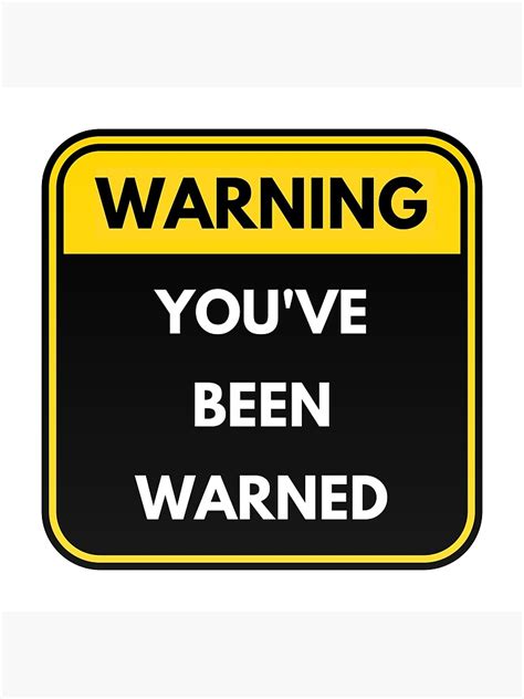 Warning Sign Youve Been Warned Poster By Detaileddesign Redbubble