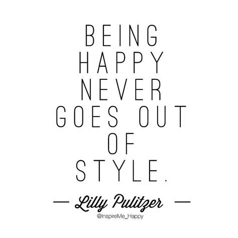 Being Happy Never Goes Out Of Style Lilly Pulitzer Behappy