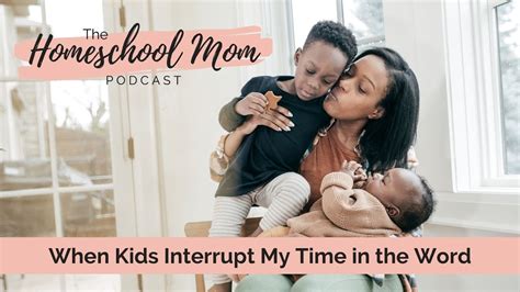 When Kids Interrupt My Time In The Word Homeschool Mom Podcast Ep 14
