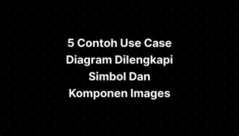 Contoh Use Case Diagram Dilengkapi Simbol Dan Komponen Images Imagesee