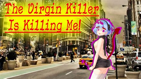 The Virgin Killer Is Killing Me YouTube