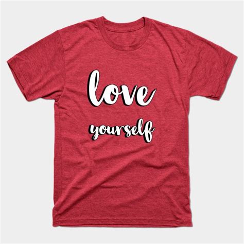 Love Yourself Self Love T Shirt Teepublic T Shirt Love T Shirt