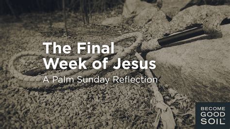 The Final Week Of Jesus Become Good Soil