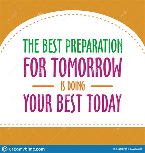 Quote The Best Preparation For Tomorrow Is Doing Your Best Today Stock