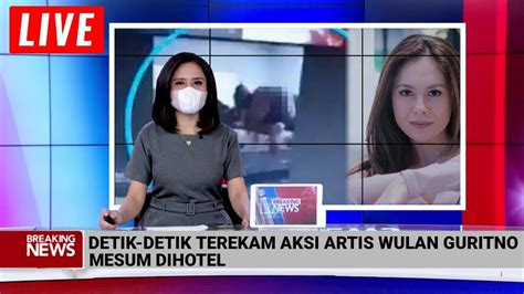 Detik Detik Terekam Aksi Artis Wulan Guritno Mesum Dihotel Youtube