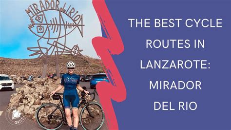 The Best Cycling Routes In Lanzarote Day Two Mirador Del Rio Youtube