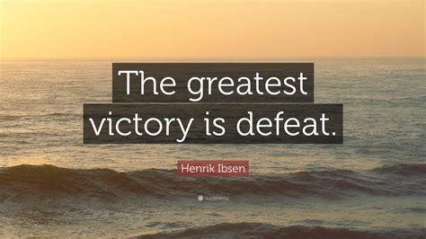 Henrik Ibsen Quote The Greatest Victory Is Defeat