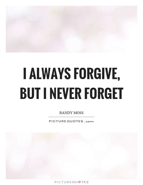 Forgive and please forget ric bastasa. I always forgive, but I never forget | Picture Quotes