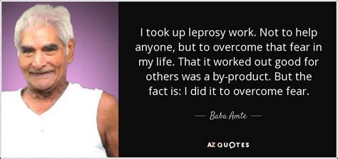 For years he has been fighting for the preservation of forests in the himalayas. Baba Amte quote: I took up leprosy work. Not to help ...