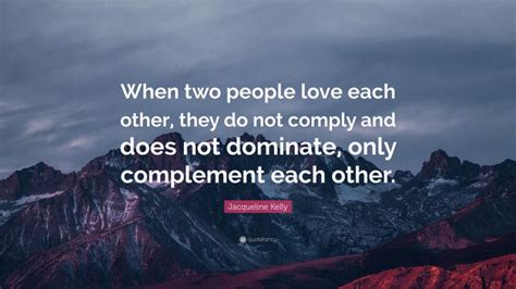 Jacqueline Kelly Quote When Two People Love Each Other They Do Not