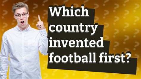 Which Country Invented Football First Youtube