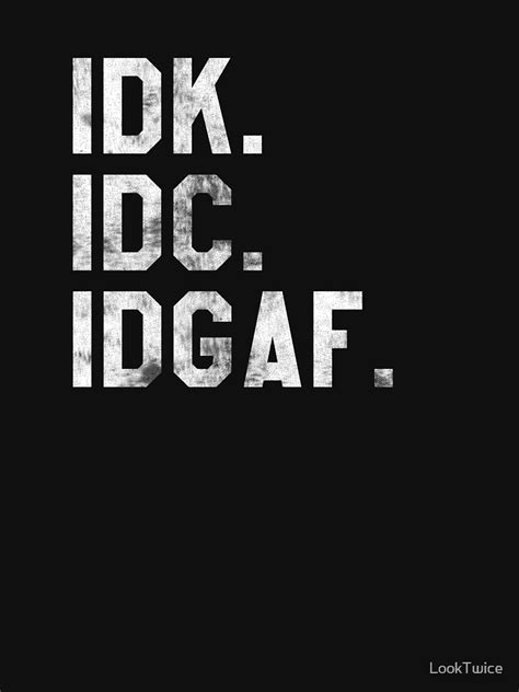 Idk Idc Idgaf Offensive Acronyms Rude Shirt T Shirt By Looktwice